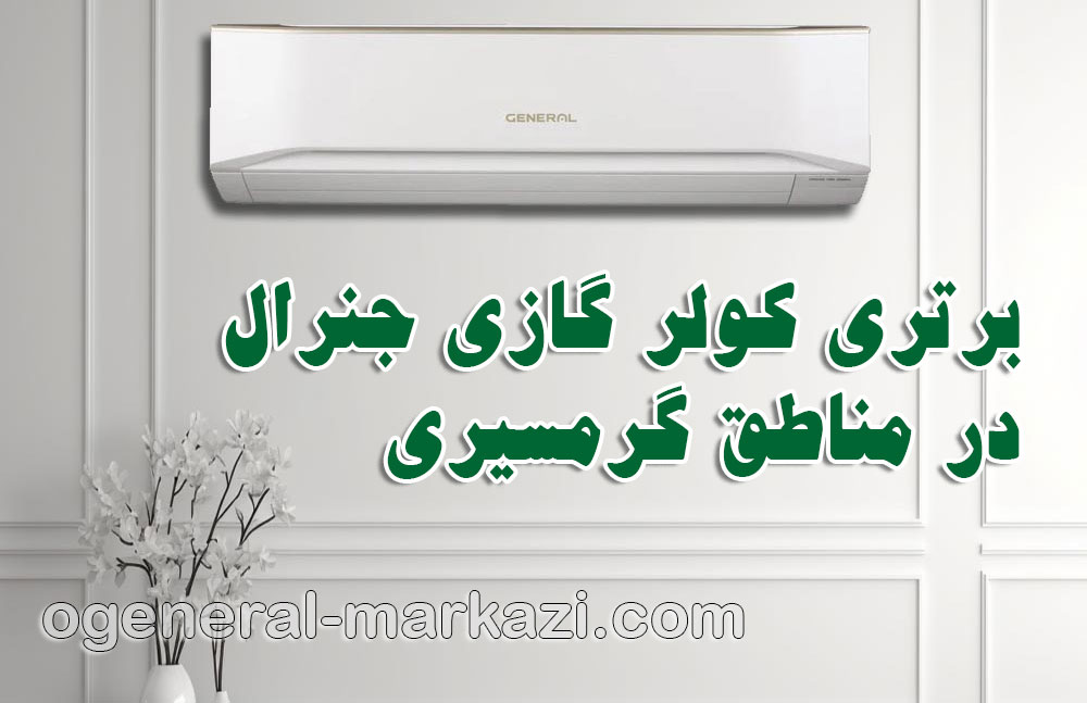 نمایندگی جنرال؛ برتری کولر گازی جنرال در مناطق گرمسیری ایران